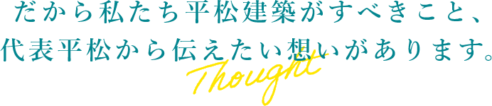 だから私たち平松建築がすべきこと、代表平松から伝えたい想いがあります。