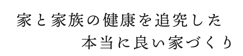 家と家族の健康を追究した本当に良い家づくり